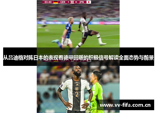 从吕迪格对阵日本的表现看德甲回暖的积极信号解读全面态势与前景